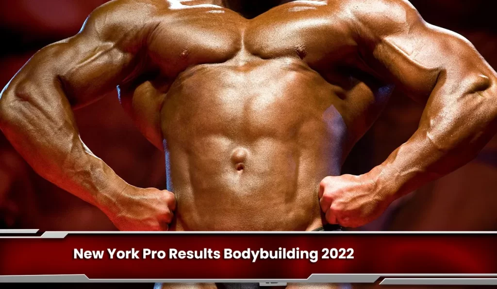 New York Pro Results Bodybuilding 2022: Get Caught Up With the Bodybuilding World